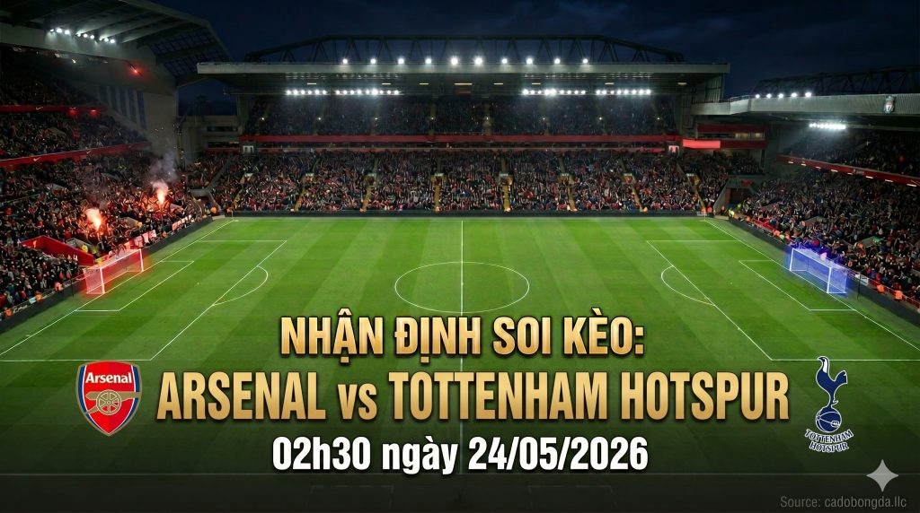 Nhận định soi kèo Arsenal vs Tottenham Hotspur 02h30 ngày 24/05/2026