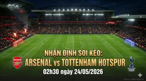 Nhận định soi kèo Arsenal vs Tottenham Hotspur 02h30 ngày 24/05/2026