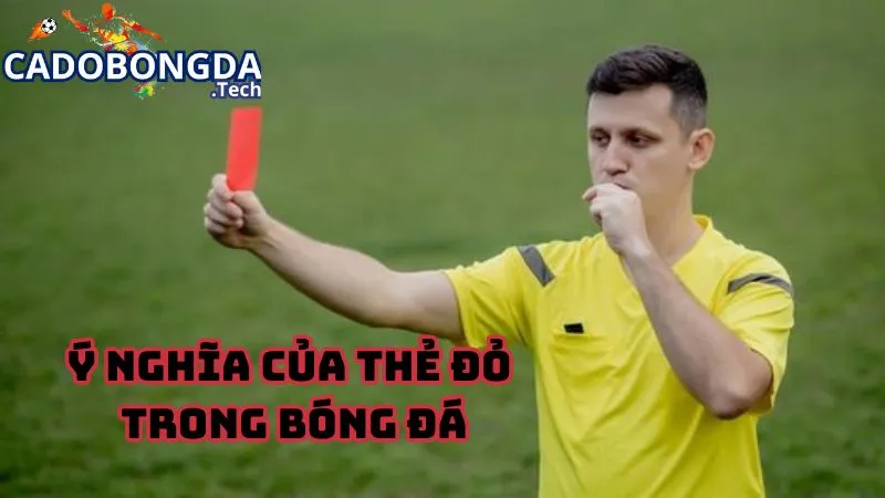 Ý nghĩa của thẻ đỏ trong bóng đá